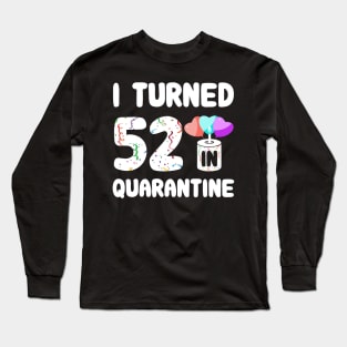 I Turned 52 In Quarantine Long Sleeve T-Shirt